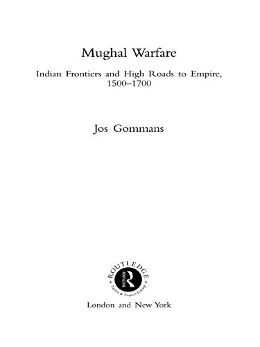 Mughal Warfare: Indian Frontiers and Highroads to Empire 1500-1700 (Warfare and History) (PDF/EPUB Version)