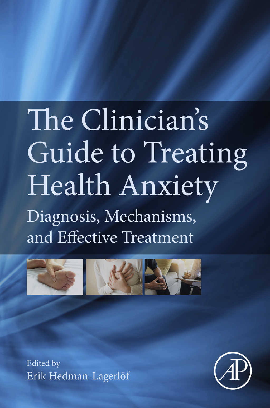 The Clinician's Guide to Treating Health Anxiety Diagnosis, Mechanisms, and Effective Treatment 