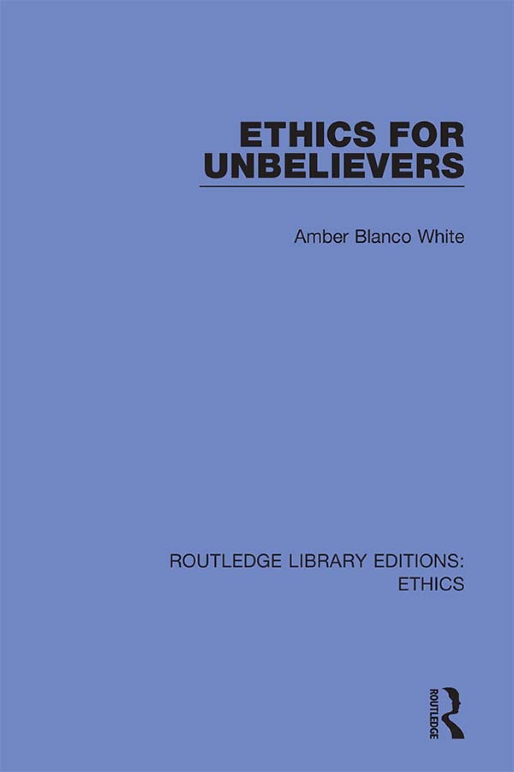 Ethics for Unbelievers 1st Edition