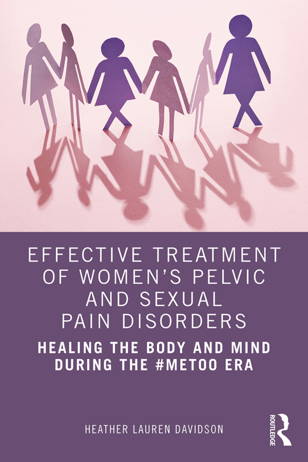 Effective Treatment of Women’s Pelvic and Sexual Pain Disorders Healing the Body and Mind During the #MeToo Era 1st Edition