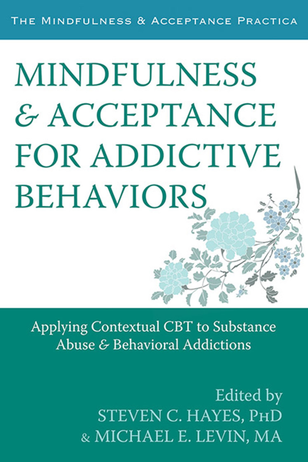 Mindfulness and Acceptance for Addictive Behaviors Applying Contextual CBT to Substance Abuse and Behavioral Addictions 